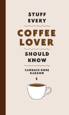 Stuff Every Coffee Lover Should Know - Candace Rose Rardon - cover