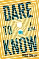 Dare to Know : A Novel - James Kennedy - cover