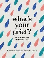 What's Your Grief?   : Lists to Help You Through Any Loss  - Eleanor Haley,Litsa Williams - cover