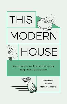 This Modern House: Vintage Advice and Practical Science for Happy Home Management - Jennifer Mcknight-Trontz - cover