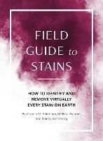 Field Guide to Stains: How to Identify and Remove Virtually Every Stain on Earth - Virginia M. Friedman,Melissa Wagner - cover