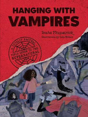 Hanging with Vampires : A Totally Factual Field Guide to the Supernatural - Insha Fitzpatrick - cover