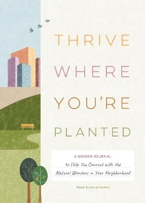 Thrive Where You're Planted   : A Guided Journal to Help You Get Outside, Touch Grass, and Connect with the Natural Wonders in Your Neighborhood  - Andrea Debbink - cover