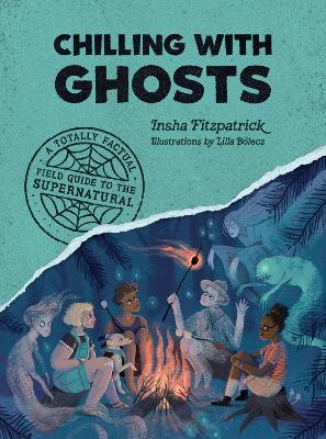Chilling with Ghosts : A Totally Factual Field Guide to the Supernatural - Insha Fitzpatrick - cover