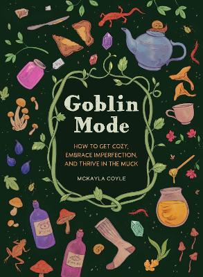 Goblin Mode: How to Get Cozy, Embrace Imperfection, and Thrive in the Muck - McKayla Coyle - cover