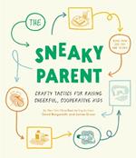 Sneaky Parent, The  : Crafty Tactics for Raising Cheerful, Cooperative Kids