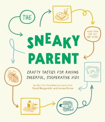 Sneaky Parent, The  : Crafty Tactics for Raising Cheerful, Cooperative Kids - David Borgenicht,James Grace - cover