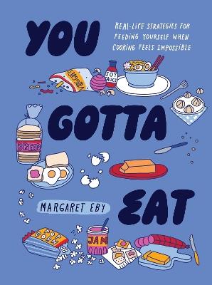 You Gotta Eat: Real-Life Strategies for Feeding Yourself When Cooking Sounds Impossible - Margaret Eby - cover