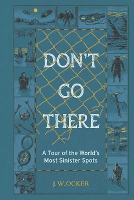 Don't Go There: A Tour of the World's Most Sinister Spots - J. W. Ocker - cover