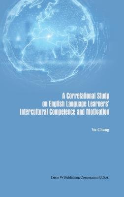 A Correlational Study on English Language Learners' Intercultural Competence and Motivation - Yu Chang - cover