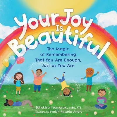 Your Joy Is Beautiful: The Magic of Remembering That You Are Enough, Just as You Are - Zahabiyah Yamasaki - cover