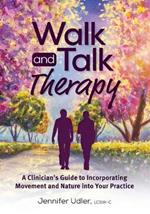 Walk and Talk Therapy: A Clinician's Guide to Incorporating Movement and Nature Into Your Practice