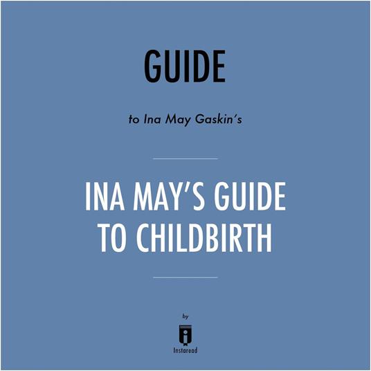 Guide to Ina May Gaskin's Ina May's Guide to Childbirth by Instaread
