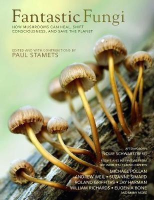 Fantastic Fungi: How Mushrooms Can Heal, Shift Consciousness, and Save the Planet - Louis Schwartzberg,Eugenia Bone - cover
