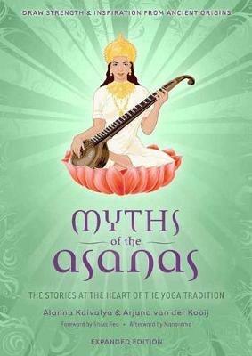 Myths of the Asanas: The Stories at the Heart of the Yoga Tradition - Alanna Kaivalya,Arjuna van der Kooij - cover