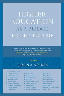 Higher Education as a Bridge to the Future: Proceedings of the 50th Anniversary Meeting of the International Association of University Presidents, with Reflections on the Future of Higher Education by Dr. J. Michael Adams - cover