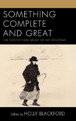 Something Complete and Great: The Centennial Study of My Antonia - cover