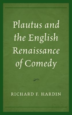 Plautus and the English Renaissance of Comedy - Richard F. Hardin - cover