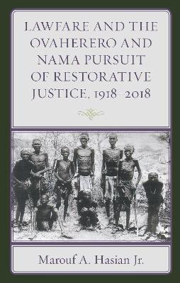 Lawfare and the Ovaherero and Nama Pursuit of Restorative Justice, 1918-2018 - Marouf A. Hasian - cover