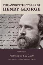 The Annotated Works of Henry George: Protection or Free Trade