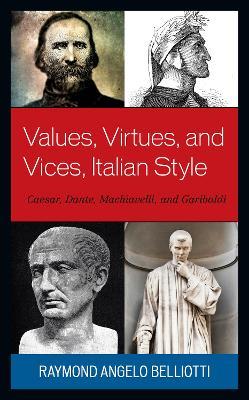 Values, Virtues, and Vices, Italian Style: Caesar, Dante, Machiavelli, and Garibaldi - Raymond Angelo Belliotti - cover