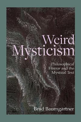 Weird Mysticism: Philosophical Horror and the Mystical Text - Brad Baumgartner - cover
