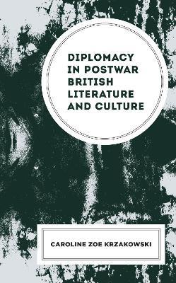 Diplomacy in Postwar British Literature and Culture - Caroline Zoe Krzakowski - cover