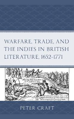 Warfare, Trade, and the Indies in British Literature, 1652-1771 - Peter Craft - cover