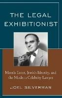 The Legal Exhibitionist: Morris Ernst, Jewish Identity, and the Modern Celebrity Lawyer