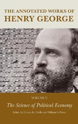 The Annotated Works of Henry George: The Science of Political Economy - cover