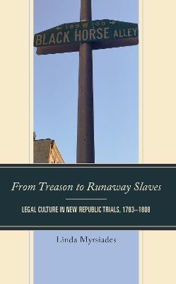From Treason to Runaway Slaves: Legal Culture in New Republic Trials, 1783–1808 - Linda Myrsiades - cover