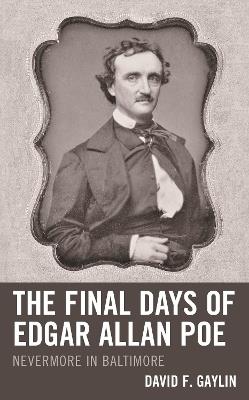 The Final Days of Edgar Allan Poe: Nevermore in Baltimore - David F. Gaylin - cover