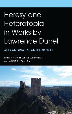 Heresy and Heterotopia in Works by Lawrence Durrell: Alexandria to Angkor Wat - cover