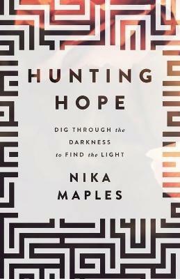 Hunting Hope: Dig Through the Darkness to Find the Light - Nika Maples - cover