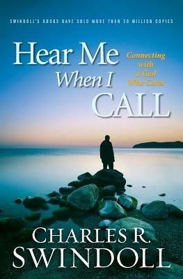 Hear Me When I Call: Connecting with a God Who Cares - Charles R. Swindoll - cover