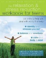 The Relaxation and Stress Reduction Workbook for Teens: CBT Skills to Help You Deal with Worry and Anxiety - Michael A. Tompkins,Jonathan Barkin - cover