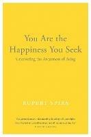 You Are the Happiness You Seek: Uncovering the Awareness of Being - Rupert Spira - cover