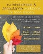 The Mindfulness and Acceptance Workbook for Teen Anxiety: Activities to Help You Overcome Fears and Worries Using Acceptance and Commitment Therapy