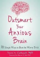Outsmart Your Anxious Brain - David A Carbonell - cover