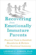 Recovering from Emotionally Immature Parents: Practical Tools to Establish Boundaries and Reclaim Your Emotional Autonomy