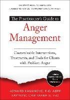 The Practitioner's Guide to Anger Management: Customizable Interventions, Treatments, and Tools for Clients with Problem Anger - Howard Kassinove - cover