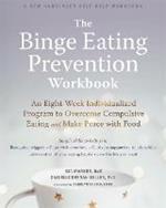 The Binge Eating Prevention Workbook: An Eight-Week Individualized Program to Overcome Compulsive Eating and Make Peace with Food