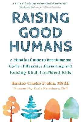 Raising Good Humans: A Mindful Guide to Breaking the Cycle of Reactive Parenting and Raising Kind, Confident Kids - Hunter Clarke-Fields - cover