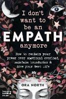 I Don't Want to Be an Empath Anymore: How to Reclaim Your Power Over Emotional Overload, Maintain Boundaries, and Live Your Best Life