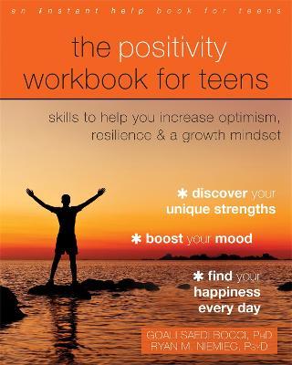 The Positivity Workbook for Teens: Skills to Help You Increase Optimism, Resilience, and a Growth Mindset - Goali Saedi Bocci,Ryan M Niemiec - cover