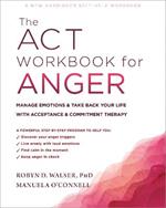 The ACT Workbook for Anger: Manage Emotions and Take Back Your Life with Acceptance and Commitment Therapy