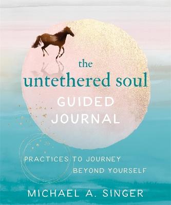 The Untethered Soul Guided Journal: Writing Practices to Journey Beyond Yourself - Michael A. Singer - cover