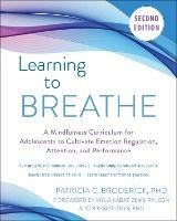 Learning to Breathe: A Mindfulness Curriculum for Adolescents to Cultivate Emotion Regulation, Attention, and Performance - Patricia C. Broderick - cover