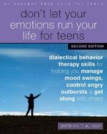Don't Let Your Emotions Run Your Life for Teens, Second Edition: Dialectical Behavior Therapy Skills for Helping You Manage Mood Swings, Control Angry Outbursts, and Get Along with Others
