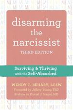 Disarming the Narcissist, Third Edition: Surviving and Thriving with the Self-Absorbed
